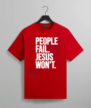 Load image into Gallery viewer, People Fail. Jesus Won’t. Tee