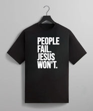 Load image into Gallery viewer, People Fail. Jesus Won’t. Tee