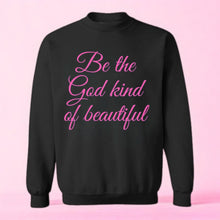 Load image into Gallery viewer, Be The God Kind Of Beautiful Sweatshirt