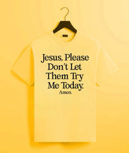 Load image into Gallery viewer, Jesus, Please Don’t Let Them Try Me Today Tee