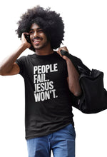 Load image into Gallery viewer, People Fail. Jesus Won’t. Tee
