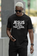 Load image into Gallery viewer, Jesus Is Still That Dude. Tee
