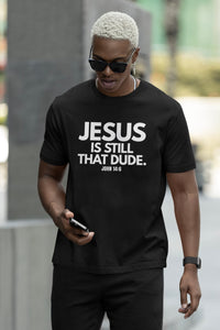 Jesus Is Still That Dude. Tee