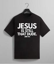 Load image into Gallery viewer, Jesus Is Still That Dude. Tee
