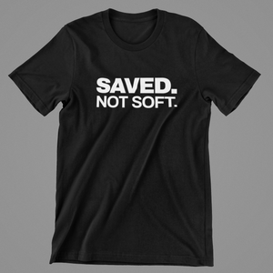 Saved. Not Soft. Tee